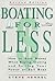 Boating for Less: A Comprehensive Guide to Buying, Owning, and Selling Your Power or Sail Boat