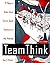 Team Think: 72 Ways to Make Good, Smart, Quick Decisions in Any Meeting