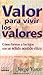 Valor Para Vivir Los Valores: Como Formar A Los Hijos Con Solido Sentido Etico (English and Spanish Edition)