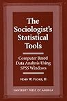 The Sociologist's Statistical Tools: Computer Based Analysis Using SPSS Windows The Sociologist's Statistical Tools: Computer Based Analysis Using SPSS Windows