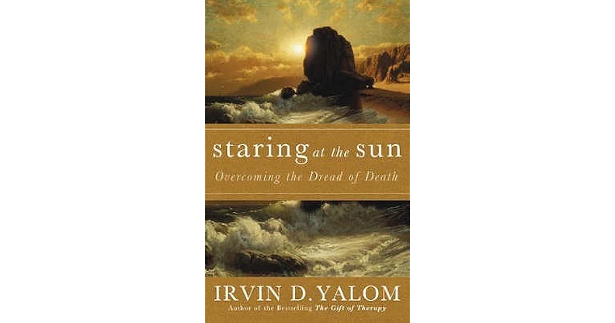 Staring at the Sun Being at Peace with Your Own Mortality by Irvin D. Yalom