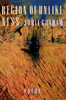 Region of Unlikeness by Jorie Graham
