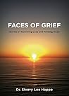 Faces of Grief: Stories of Surviving Loss and Finding Hope Faces of Grief: Stories of Surviving Loss and Finding Hope