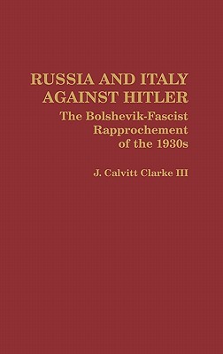 Russia and Italy Against Hitler: The Bolshevik-Fascist Rapprochement of the 1930s (Contributions to the Study of World History)
