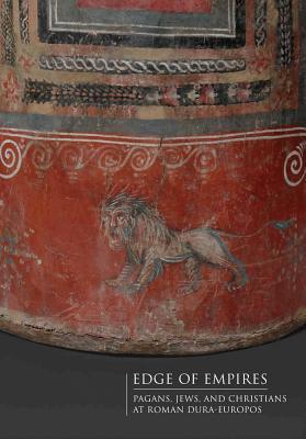 Edge of Empires: Pagans, Jews, and Christians at Roman Dura-Europos (Institute for the Study of the Ancient World Exhibition Catalogs)