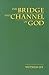 The Bridge and Channel of God