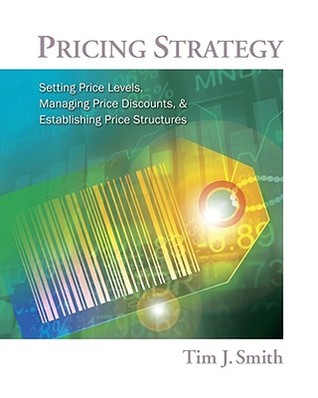 Pricing Strategy: Setting Price Levels, Managing Price Discounts and Establishing Price Structures (Hardcover)