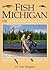 Fish Michigan: One Hundred Upper Peninsula Lakes