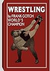 Wrestling by Frank Gotch, World's Champion by Frank Gotch
