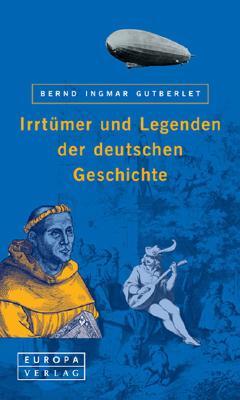 Irrtmer Und Legenden Der Deutschen Geschichte Irrtmer Und Legenden Der Deutschen Geschichte (Hardcover)