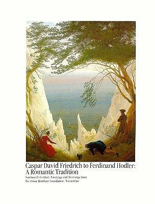 Caspar David Friedrich to Ferdinand Hodler : A Romantic Tradition : Nineteenth-Century Paintings and Drawings from the Oskar Reinhart Foundation (Hardcover)