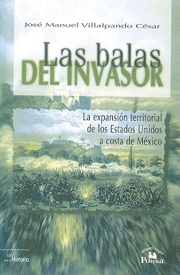 Las balas del invasor: La expansión territorial de los Estados Unidos a costa de México (Paperback)