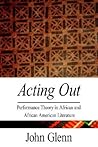 Acting Out: Performance Theory in African and African American Literature