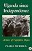 Uganda Since Independence: A Story of Unfulfilled Hopes