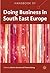 Handbook of Doing Business in South East Europe by Dietmar Sternad
