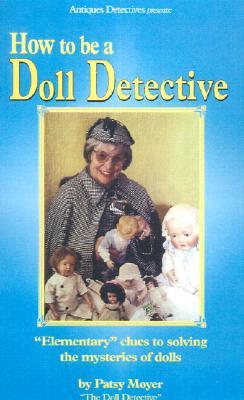 How to be a Doll Detective: "Elementary" clues to solving the mysteries of dolls (Paperback)