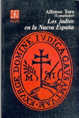 Los judíos en la Nueva España : documentos del siglo XVI correspondientes al ramo de Inquisición (Spanish Edition)
