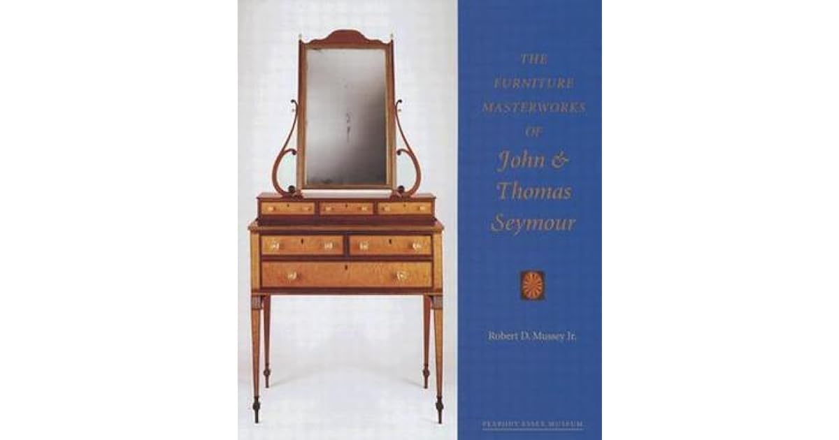 The Furniture Masterworks Of John & Thomas Seymour by Robert D. Mussey Jr.