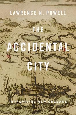 The Accidental City: Improvising New Orleans (Hardcover)