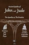 Ancient Epistles of John and Jude: The Apostles vs The Gnostics