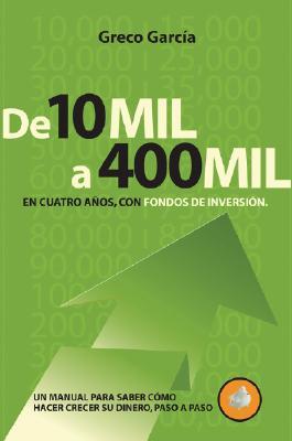De 10 Mil a 400 Mil en Cuatro Anos, con Fondos de Inversion (Compre Un Millon) (Spanish Edition)