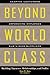 Beyond World Class: Building Character, Relationships, and Profits