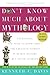 Don't Know Much About Mythology: Everything You Need to Know About the Greatest Stories in Human History but Never Learned