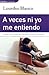 A veces ni yo me eniendo by Lourdes Blanco