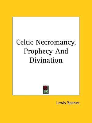 Celtic Necromancy, Prophecy and Divination (Paperback)