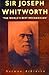 Sir Joseph Whitworth: 'The World's Best Mechanician'