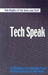 Tech Speak: A Dictionary of Technology Terms Written by Geeks for Non-Geeks Tech Speak: A Dictionary of Technology Terms Written by Geeks for Non-Geeks