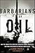 Barbarians of Oil: How the ...