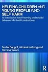 Helping Children and Young People who Self-harm: An Introduction to Self-harming and Suicidal Behaviours for Health Professionals Helping Children and Young People who Self-harm: An Introduction to Self-harming and Suicidal Behaviours for Health Professionals