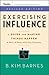 Exercising Influence: A Guide for Making Things Happen at Work, at Home, and in Your Community