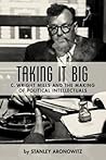 Taking it Big: C. Wright Mills and the Making of Political Intellectuals Taking it Big: C. Wright Mills and the Making of Political Intellectuals