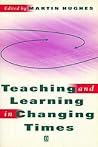 Teaching and Learning in Changing Times Teaching and Learning in Changing Times