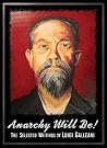 Anarchy Will Be!: The Selected Writings Of Luigi Galleani Anarchy Will Be!: The Selected Writings Of Luigi Galleani