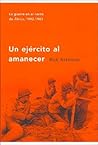 Un ejército al amanecer by Rick Atkinson