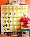Rooms Your Kids Will Love: 50 Fun & Fabulous Decorating Ideas & Projects Rooms Your Kids Will Love: 50 Fun & Fabulous Decorating Ideas & Projects