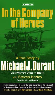 In the Company of Heroes: The True Story of Black Hawk Pilot Michael Durant and the Men Who Fought and Fell at Mogadishu