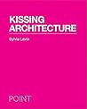 Kissing Architecture (POINT: Essays on Architecture) Kissing Architecture (POINT: Essays on Architecture)