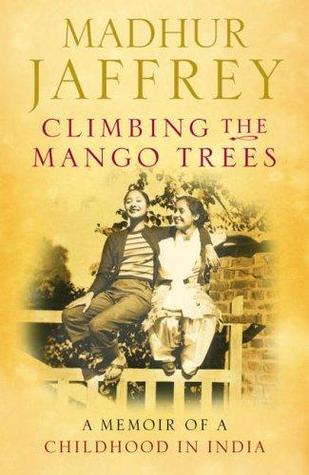 Climbing the Mango Trees: A Memoir of a Childhood in India [Hardcover] [Jan 01, 2005] Jaffrey, Madhur