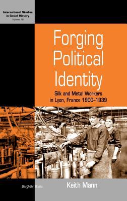 Forging Political Identity: Silk and Metal Workers in Lyon, France 1900-1939 (Library Binding)