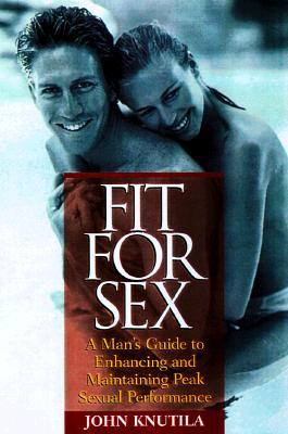 Fit For Sex : A Man's Guide to Enhancing and Maintaining Peak Sexual Performance (Paperback)