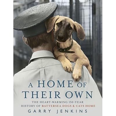 A Home Of Their Own The Heart Warming 150 Year History Of Battersea Dogs Cats Home By Garry Jenkins
