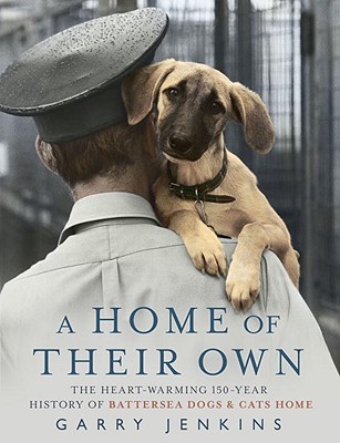 A Home of Their Own: The Heart-Warming 150-Year History of Battersea Dogs & Cats Home (Hardcover)