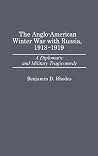 The Anglo-American Winter War with Russia, 1918-1919: A Diplomatic and Military Tragicomedy (Contributions in Military Studies) The Anglo-American Winter War with Russia, 1918-1919: A Diplomatic and Military Tragicomedy (Contributions in Military Studies)