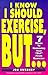 I KNOW I SHOULD EXERCISE, BUT...7 Steps To Removing Your "But" From Exercise