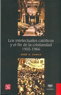 Los intelectuales católicos y el fin de la cristiandad 1955-1966 (Spanish Edition)