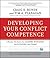 Developing Your Conflict Competence: A Hands-On Guide for Leaders, Managers, Facilitators, and Teams